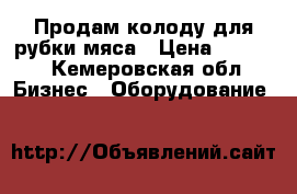 Продам колоду для рубки мяса › Цена ­ 5 000 - Кемеровская обл. Бизнес » Оборудование   